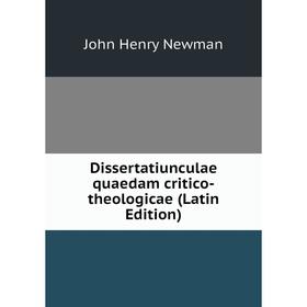 

Книга Dissertatiunculae quaedam critico-theologicae (Latin Edition)