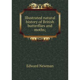 

Книга Illustrated natural history of British butterflies and moths; ; Edward Newman