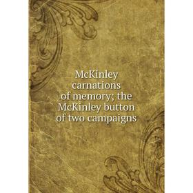 

Книга McKinley carnations of memory; the McKinley button of two campaigns;