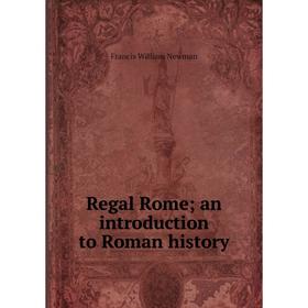 

Книга Regal Rome; an introduction to Roman history; Francis William Newman