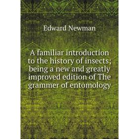 

Книга A familiar introduction to the history of insects; being a new and greatly improved edition of The grammer of entomology;