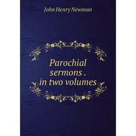 

Книга Parochial Sermons in Two Volumes