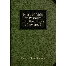 

Книга Phase of faith; or, Passages from the history of my creed; Francis William Newman