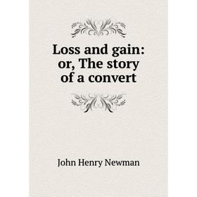 

Книга Loss and gain: or the story of a convert