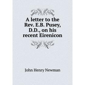 

Книга A letter to the Rev. E.B. Pusey, D.D., on his recent Eirenicon