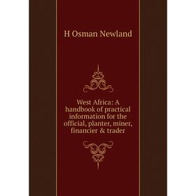 

Книга West Africa: A handbook of practical information for the official, planter, miner, financier & trader