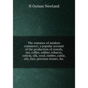

Книга The romance of modern commerce; a popular account of the production of cereals, tea, coffee, rubber, tobacco, cotton, silk, wool, timber, cattle