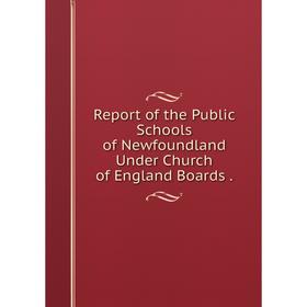 

Книга Report of the Public Schools of Newfoundland Under Church of England Boards.
