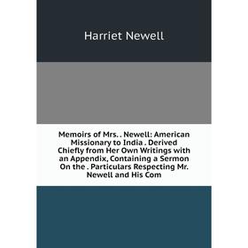 

Книга Memoirs of Mrs Newell: American Missionary to India Derived Chiefly from Her Own Writings with an Appendix, Containing a Sermon On the Particul