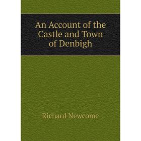 

Книга An Account of the Castle and Town of Denbigh