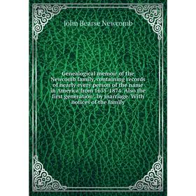 

Книга Genealogical memoir of the Newcomb family, containing records of nearly every person of the name in America from 1635-1874. Also the first gener