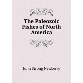 

Книга The Paleozoic Fishes of North America