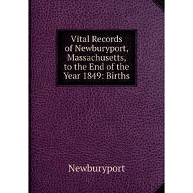 

Книга Vital Records of Newburyport, Massachusetts, to the End of the Year 1849: Births