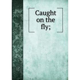 

Книга Caught on the fly