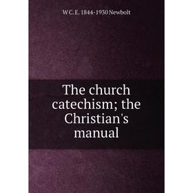 

Книга The church catechism; the Christian's manual; W C. E. 1844-1930 Newbolt