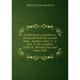 

Книга A fisherman's paradise is an excerpt from the second book. Another catch; it. is sent. to the members of the St. Bernard Fish and Game Club; Art