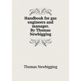 

Книга Handbook for gas engineers and manager. By Thomas Newbigging