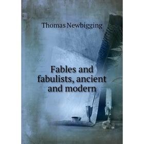 

Книга Fables and fabulists, ancient and modern