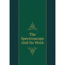 

Книга The Spectroscope And Its Work