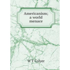 

Книга Americanism; a world menace; W T Colyer