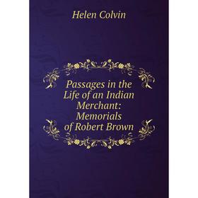 

Книга Passages in the Life of an Indian Merchant: Memorials of Robert Brown
