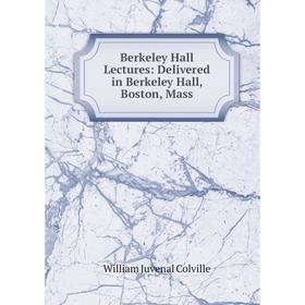 

Книга Berkeley Hall Lectures: Delivered in Berkeley Hall, Boston, Mass