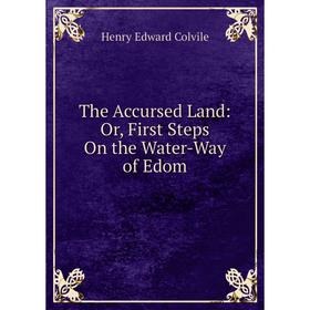 

Книга The Accursed Land: Or, First Steps On the Water-Way of Edom