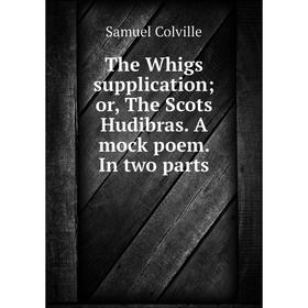 

Книга The Whigs supplication; or, The Scots Hudibras. A mock poem. In two parts; Samuel Colville