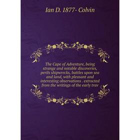 

Книга The Cape of Adventure, being strange and notable discoveries, perils shipwrecks, battles upon sea and land, with pleasant and interesting observ