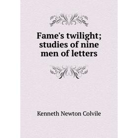 

Книга Fame's twilight; studies of nine men of letters; Kenneth Newton Colvile