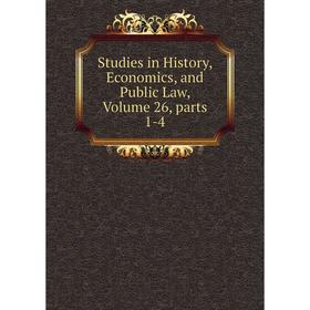 

Книга Studies in History, Economics, and Public Law, Volume 26, parts 1-4