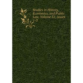

Книга Studies in History, Economics, and Public Law, Volume 31, issues 1-3
