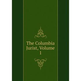 

Книга The Columbia Jurist, Volume 1