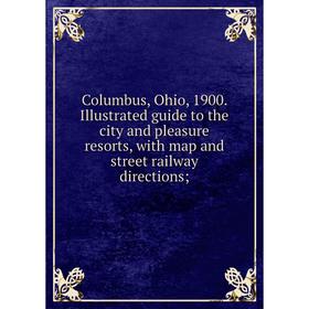 

Книга Columbus, Ohio, 1900. Illustrated guide to the city and pleasure resorts, with map and street railway directions
