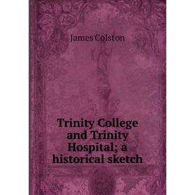 

Книга Trinity College and Trinity Hospital; a historical sketch; James Colston