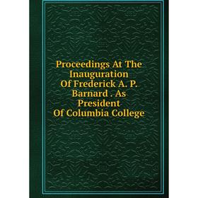 

Книга Proceedings At The Inauguration Of Frederick A. P. Barnard. As President Of Columbia College
