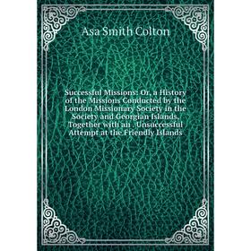 

Книга Successful Missions: Or, a History of the Missions Conducted by the London Missionary Society in the Society and Georgian Islands, Together with