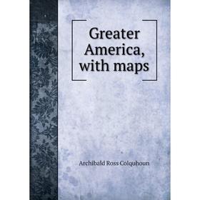 

Книга Greater America, with maps