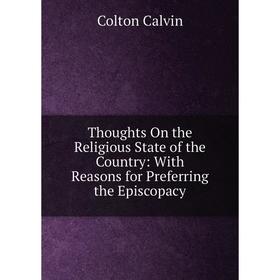 

Книга Thoughts On the Religious State of the Country: With Reasons for Preferring the Episcopacy