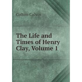 

Книга The Life and Times of Henry Clay, Volume 1