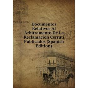 

Книга Documentos Relativos Al Arbitramento De La Reclamacion Cerruti Publicados (Spanish Edition)