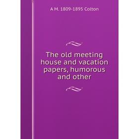 

Книга The old meeting house and vacation papers, humorous and other