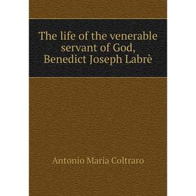 

Книга The life of the venerable servant of God, Benedict Joseph Labrè