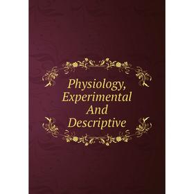 

Книга Physiology, Experimental And Descriptive