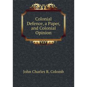 

Книга Colonial Defence, a Paper, and Colonial Opinion
