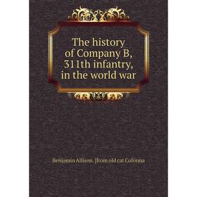 

Книга The history of Company B, 311th infantry, in the world war