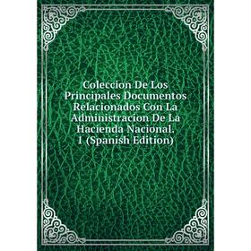 

Книга Coleccion De Los Principales Documentos Relacionados Con La Administracion De La Hacienda Nacional