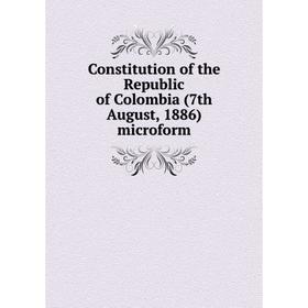 

Книга Constitution of the Republic of Colombia (7th August, 1886) microform
