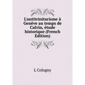 

Книга L'antitrinitarisme à Genève au temps de Calvin, étude historique