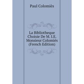 

Книга La Bibliotheque Choisie De M. I. E. Monsieur Colomiés